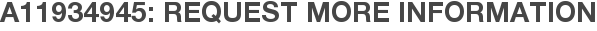 A11934945: Request More Information