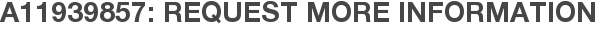 A11939857: Request More Information