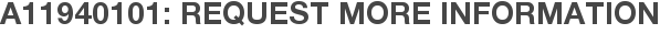 A11940101: Request More Information
