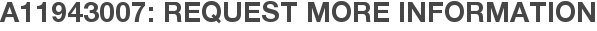 A11943007: Request More Information