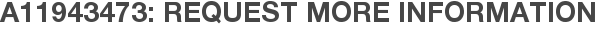 A11943473: Request More Information