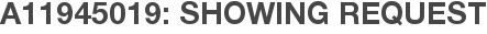 A11945019: Showing Request