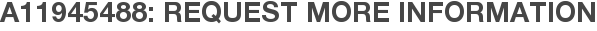 A11945488: Request More Information