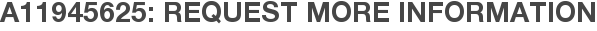 A11945625: Request More Information