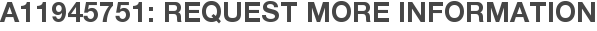 A11945751: Request More Information