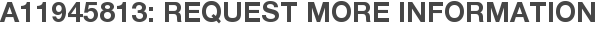 A11945813: Request More Information