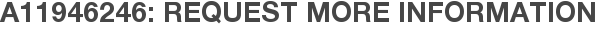 A11946246: Request More Information