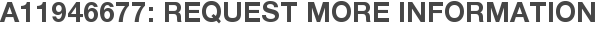 A11946677: Request More Information
