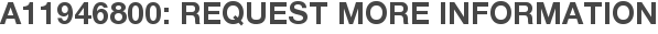 A11946800: Request More Information