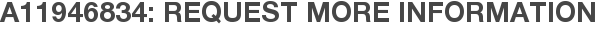 A11946834: Request More Information