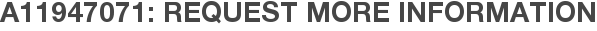 A11947071: Request More Information