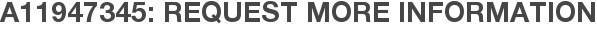 A11947345: Request More Information