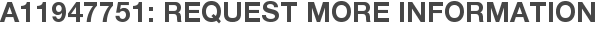 A11947751: Request More Information