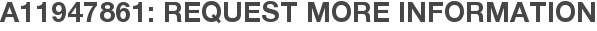 A11947861: Request More Information