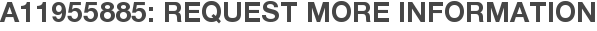 A11955885: Request More Information