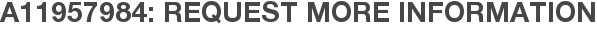 A11957984: Request More Information