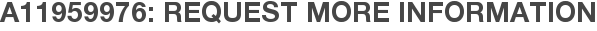 A11959976: Request More Information