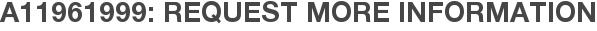 A11961999: Request More Information