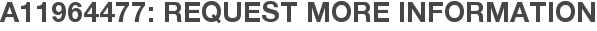 A11964477: Request More Information