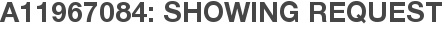 A11967084: Showing Request