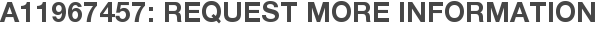 A11967457: Request More Information