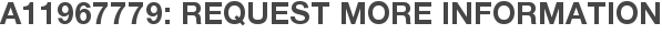A11967779: Request More Information
