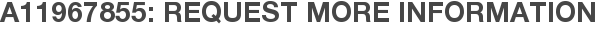 A11967855: Request More Information