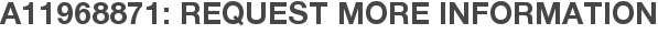 A11968871: Request More Information