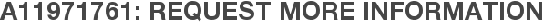 A11971761: Request More Information