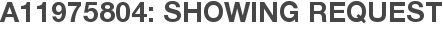 A11975804: Showing Request
