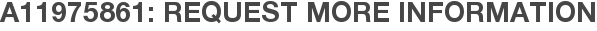 A11975861: Request More Information