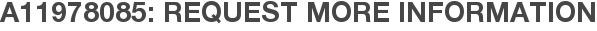 A11978085: Request More Information