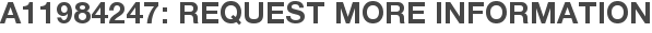 A11984247: Request More Information