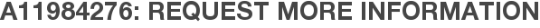 A11984276: Request More Information