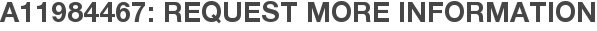 A11984467: Request More Information