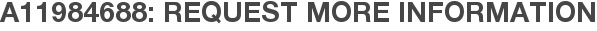 A11984688: Request More Information