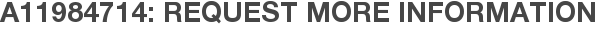A11984714: Request More Information