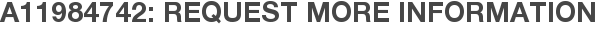 A11984742: Request More Information