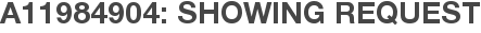 A11984904: Showing Request