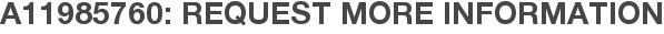 A11985760: Request More Information