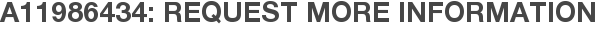 A11986434: Request More Information