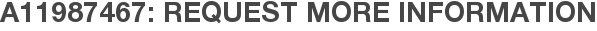 A11987467: Request More Information