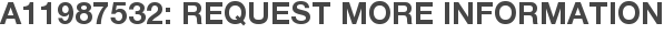 A11987532: Request More Information