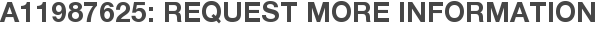 A11987625: Request More Information
