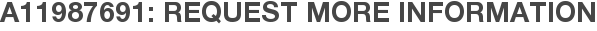 A11987691: Request More Information