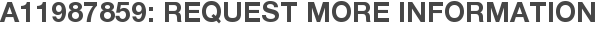 A11987859: Request More Information