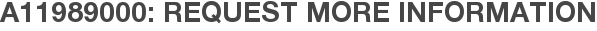 A11989000: Request More Information