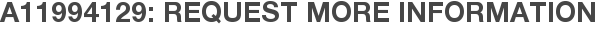 A11994129: Request More Information
