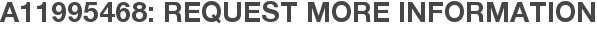 A11995468: Request More Information