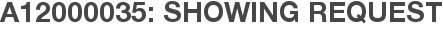 A12000035: Showing Request